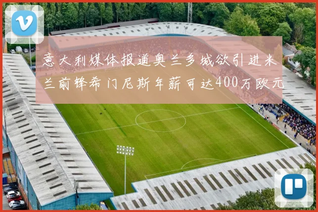意大利媒体报道奥兰多城欲引进米兰前锋希门尼斯年薪可达400万欧元