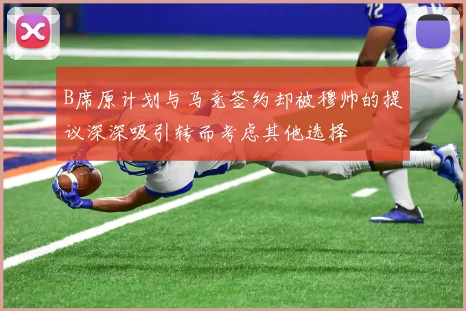 B席原计划与马竞签约却被穆帅的提议深深吸引转而考虑其他选择