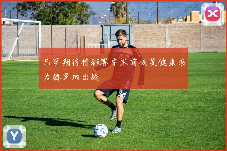 巴萨期待特狮赛季末前恢复健康或为赫罗纳出战