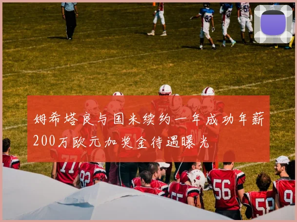 姆希塔良与国米续约一年成功年薪200万欧元加奖金待遇曝光