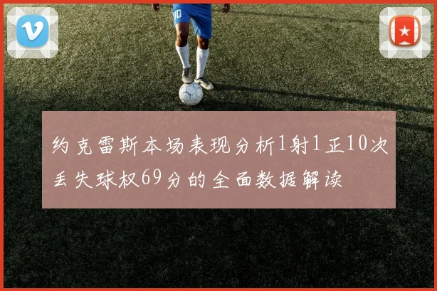 约克雷斯本场表现分析1射1正10次丢失球权69分的全面数据解读